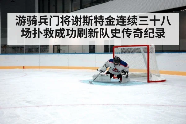 游骑兵门将谢斯特金连续三十八场扑救成功刷新队史传奇纪录
