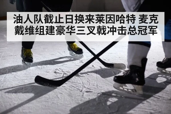 油人队截止日换来莱因哈特 麦克戴维组建豪华三叉戟冲击总冠军